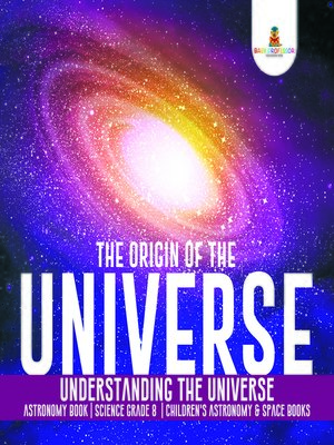 cover image of The Origin of the Universe--Understanding the Universe--Astronomy Book--Science Grade 8--Children's Astronomy & Space Books